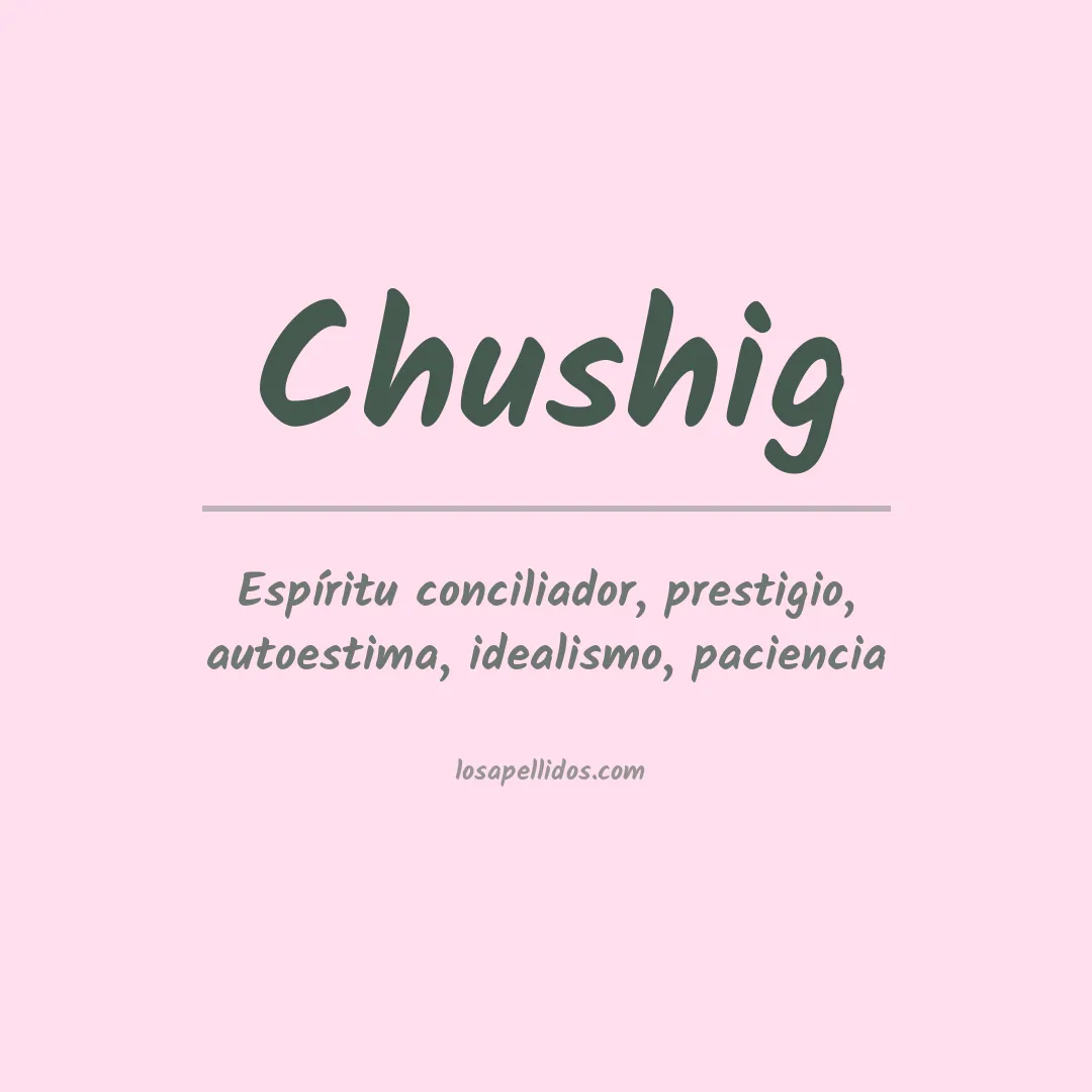 Significado del Apellido Chushig